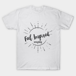 Feel Inspired Everyday Uplifting Empowering Life Changing motivational quote T-Shirt